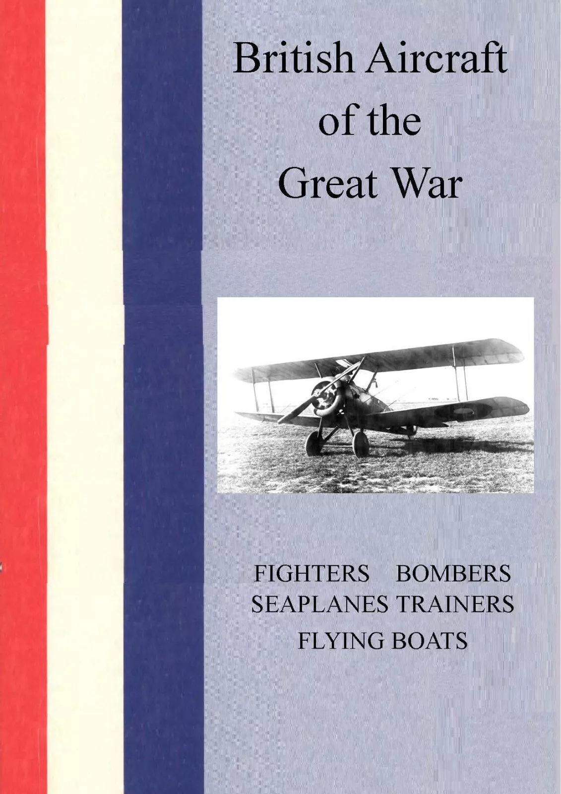 British Aircraft of the Great War: Fighters, Bombers, Seaplanes, Trainers, Flying Boats cover