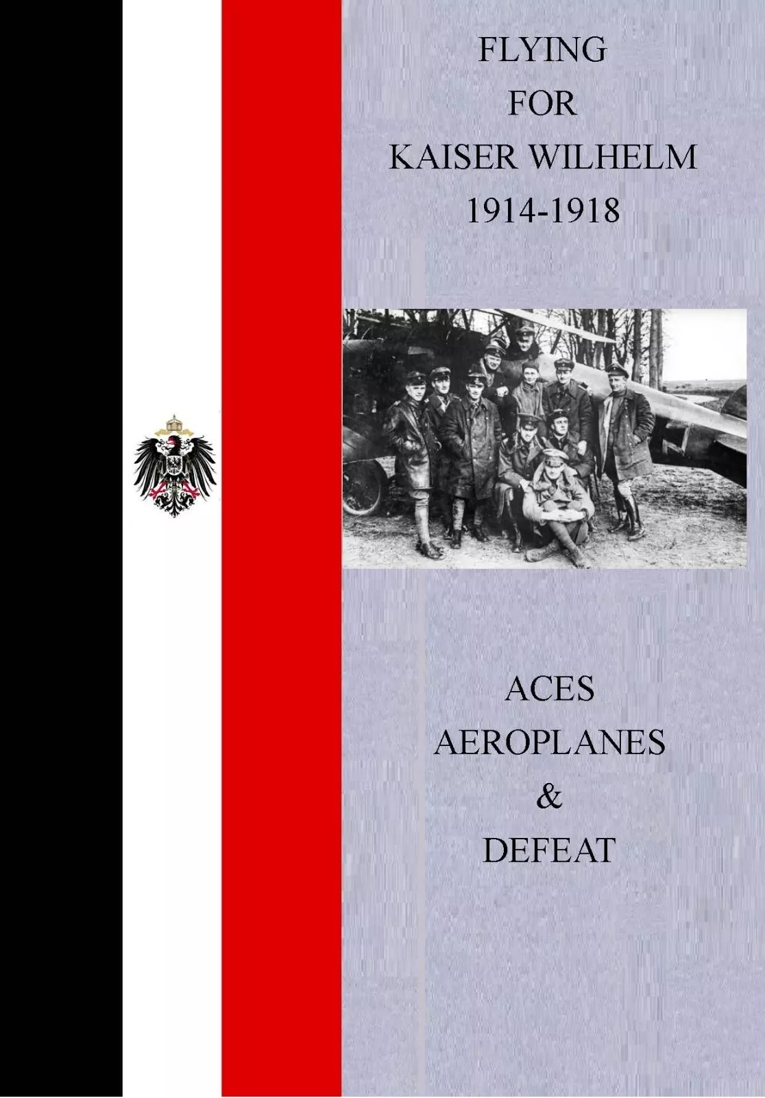 Flying for Kaiser Wilhelm 1914-1918: ACES, AEROPLANES & DEFEAT cover