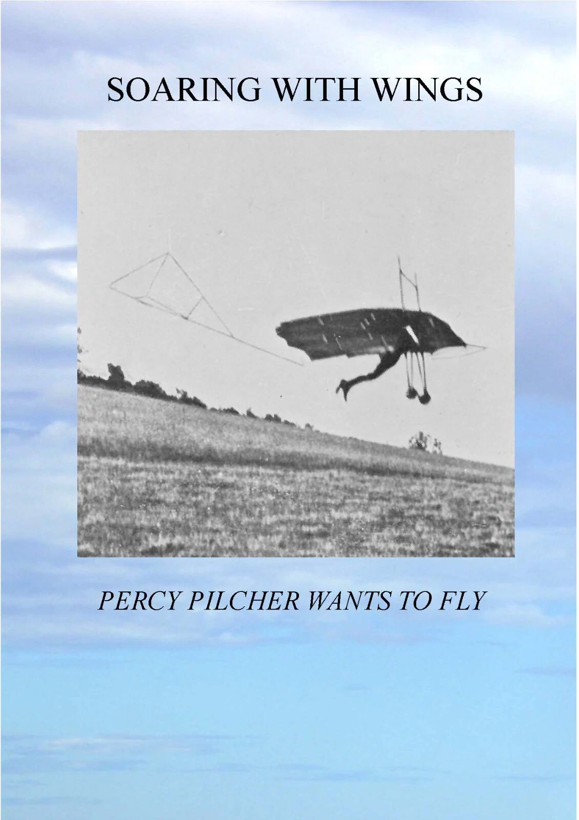Soaring with Wings: Percy Pilcher wants to Fly- Biography cover
